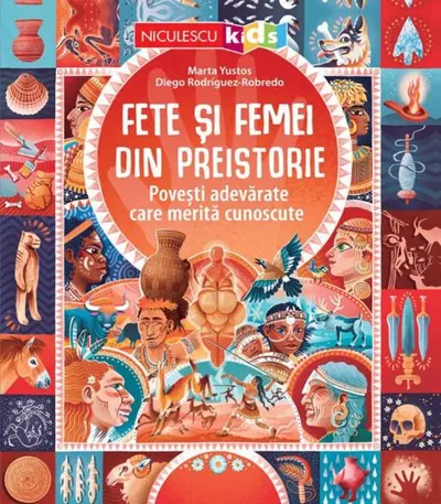 Fete şi femei din preistorie. Poveşti adevărate care merită cunoscute