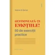 Gestioneaza-ti emotiile! 50 de exercitii practice