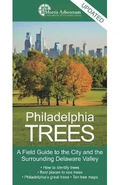 Philadelphia Trees: A Field Guide to the City and the Surrounding Delaware Valley