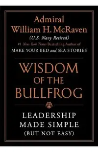 The Wisdom of the Bullfrog: Leadership Made Simple (But Not Easy)