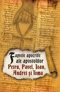 Faptele apocrife ale apostolilor Petru, Pavel, Ioan, Andrei și Toma. Ediția a II-a - Paperback brosat - ***
