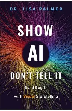 Show Ai--Don't Tell It: Build Buy-In with Visual Storytelling