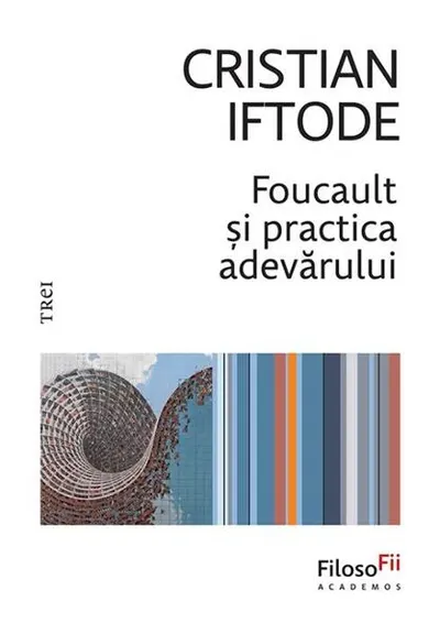 Foucault și practica adevărului - Paperback brosat - Cristian Iftode