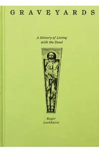 Graveyards: A History of Living with the Dead