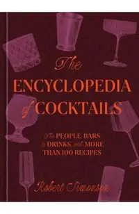 The Encyclopedia of Cocktails: The People, Bars & Drinks, with More Than 100 Recipes