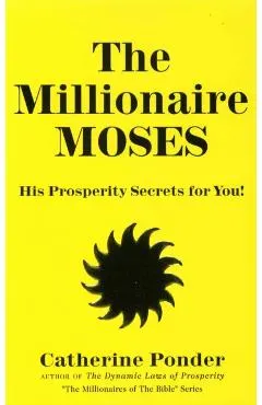 The Millionaire Moses: His Prosperity Secrets for You!
