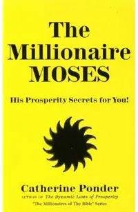 The Millionaire Moses: His Prosperity Secrets for You!