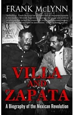 Villa and Zapata: A Biography of the Mexican Revolution