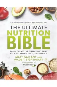 The Ultimate Nutrition Bible: Easily Create the Perfect Diet That Fits Your Lifestyle, Goals, and Genetics