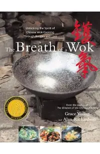 The Breath of a Wok: Unlocking the Spirit of Chinese Wok Cooking Through Recipes and Lore