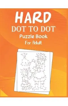 Hard Dot to Dot Puzzle Book For Adult: Ultimate Challenging Dot to Dot Extreme Puzzle
