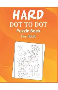 Hard Dot to Dot Puzzle Book For Adult: Ultimate Challenging Dot to Dot Extreme Puzzle