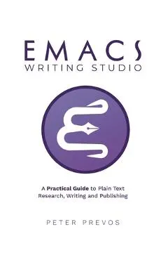 Emacs Writing Studio. A Practical Guide to Plain Text Writing and Publishing