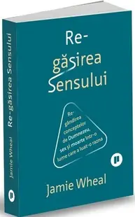 Regăsirea sensului. Regândirea conceptelor de Dumnezeu, sex și moarte într-o lume care a luat-o razna