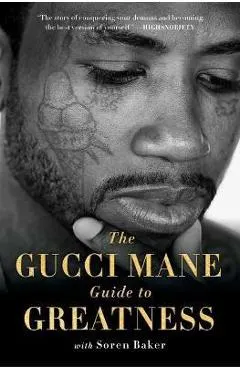The Gucci Mane Guide to Greatness