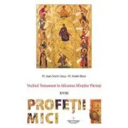 Vechiul Testament in talcuirea Sfintilor Parinti. Profetii Mici