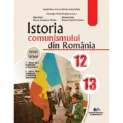Istoria comunismului din Romania. Manual pentru clasele 12-13