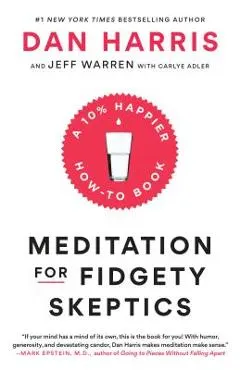 Meditation for Fidgety Skeptics: A 10% Happier How-To Book
