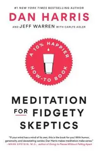 Meditation for Fidgety Skeptics: A 10% Happier How-To Book