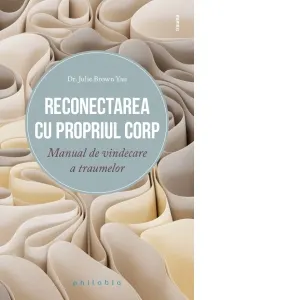 Reconectarea cu propriul corp. Manual de vindecare a traumelor