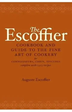 The Escoffier Cookbook: And Guide to the Fine Art of Cookery for Connoisseurs, Chefs, Epicures