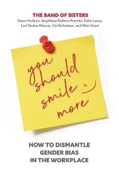 You Should Smile More: How to Dismantle Gender Bias in the Workplace