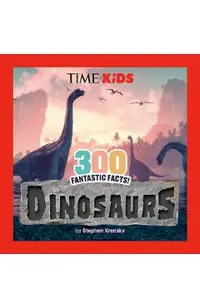 Time for Kids: 300 Fantastic Facts!: Dinosaurs