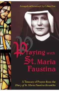 Praying with St. Maria Faustina: A Treasury of Prayers from the Diary of St. Maria Faustina Kowalska