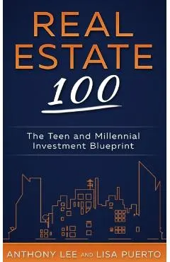 Real Estate 100: The Teen and Millennial Investment Blueprint