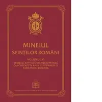Mineiul Sfintilor Romani. Volumul VI: Slujbele sfintelor femei romance canonizate in anul centenarului Patriarhiei Romane