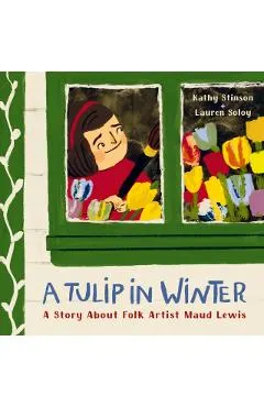 A Tulip in Winter: A Story about Folk Artist Maud Lewis