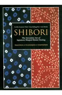 Shibori: The Inventive Art of Japanese Shaped Resist Dyeing