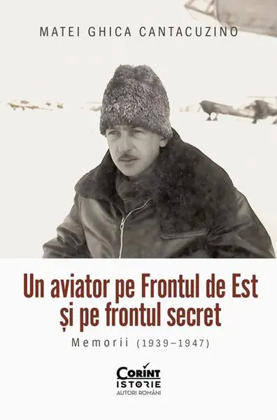 Un aviator pe Frontul de Est și pe frontul secret - Paperback brosat - Matei Ghica Cantacuzino