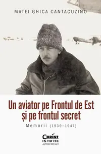 Un aviator pe Frontul de Est și pe frontul secret - Paperback brosat - Matei Ghica Cantacuzino