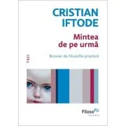 Mintea de pe urma. Breviar de filosofie practica