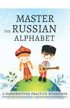 Master the Russian Alphabet, A Handwriting Practice Workbook: Perfect your calligraphy skills and dominate the Russian script