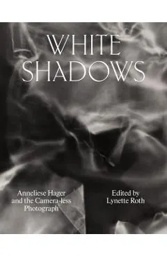 White Shadows: Anneliese Hager and the Camera-Less Photograph