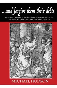 ...and forgive them their debts: Lending, Foreclosure and Redemption From Bronze Age Finance to the Jubilee Year