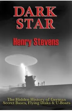 Dark Star: The Hidden History of German Secret Bases, Flying Disks & U-Boats