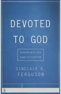 Devoted to God: Blueprints for Sanctification