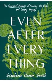 Even After Everything: The Spiritual Practice of Knowing the Risks and Loving Anyway