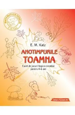 Anotimpurile: Toamna. Caiet de jocuri logico-creative pentru 4-6 ani
