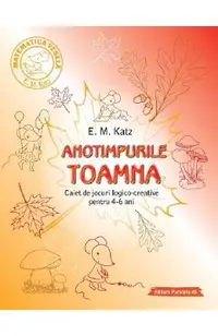 Anotimpurile: Toamna. Caiet de jocuri logico-creative pentru 4-6 ani