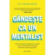 Gandeste ca un mentalist. Cum sa citesti oamenii si sa obtii ceea ce iti doresti folosind secretele unui mentalist