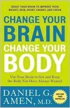 Change Your Brain, Change Your Body: Use Your Brain to Get and Keep the Body You Have Always Wanted