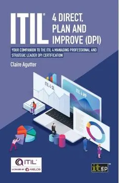 Itil(r) 4 Direct, Plan and Improve (Dpi): Your Companion to the Itil 4 Managing Professional and Strategic Leader Dpi Certification