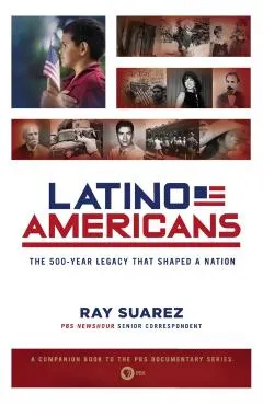 Latino Americans: The 500-Year Legacy That Shaped a Nation