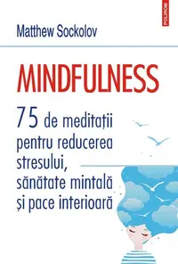 Mindfulness. 75 de meditații pentru reducerea stresului, sănătate mintală și pace interioară - Paperback - Matthew Sockolov