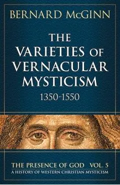 The Varieties of Vernacular Mysticism: 1350-1550