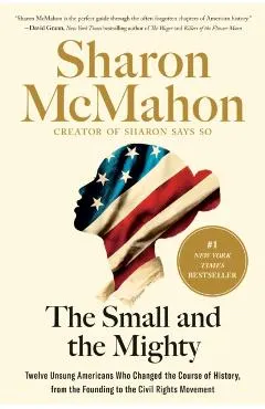The Small and the Mighty: Twelve Unsung Americans Who Changed the Course of History